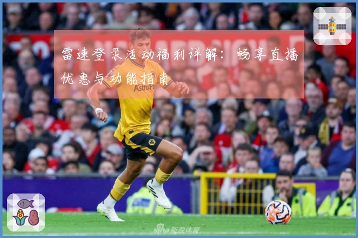 雷速登录活动福利详解：畅享直播优惠与功能指南